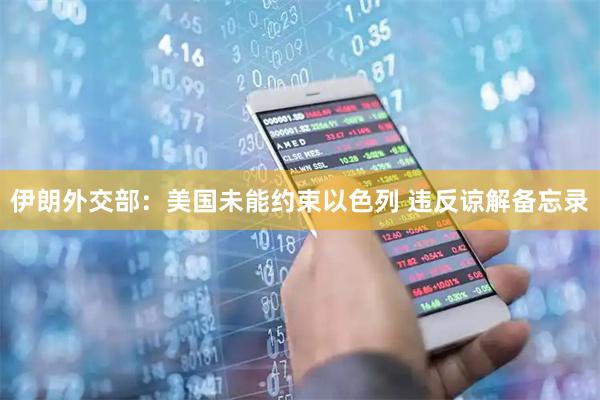 伊朗外交部：美国未能约束以色列 违反谅解备忘录