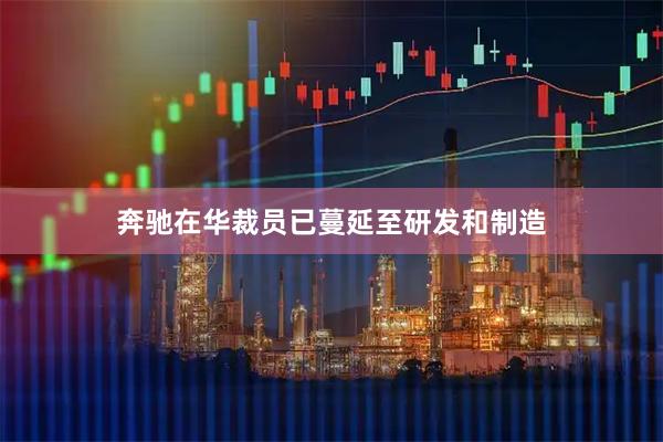 奔驰在华裁员已蔓延至研发和制造